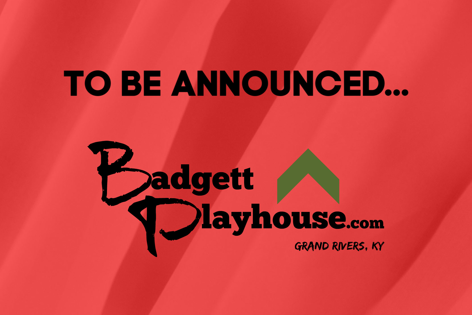 TBA To Be Announced The Badgett Playhouse
